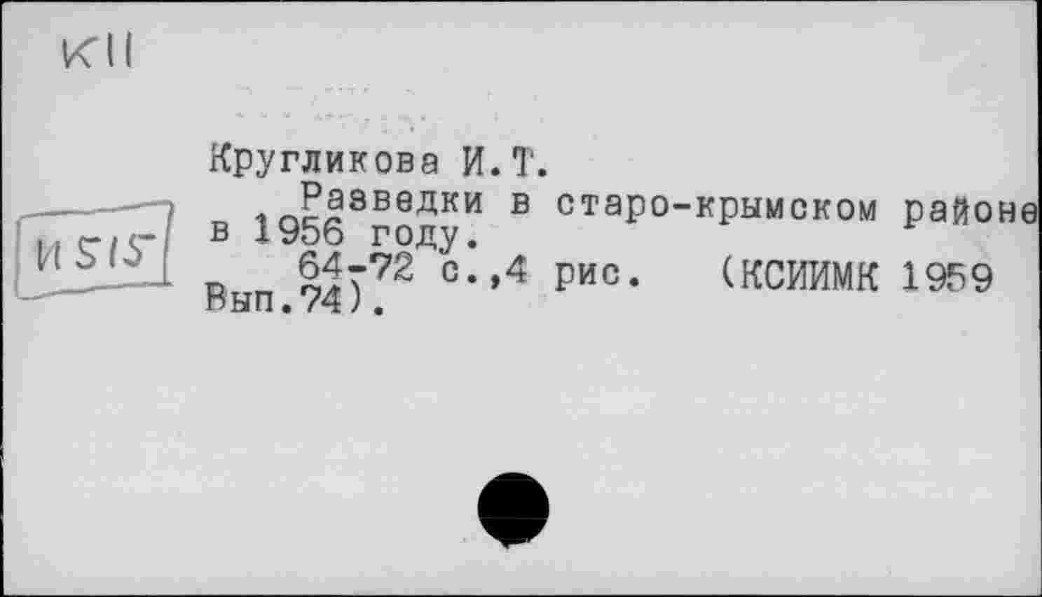 ﻿Kl I

Кругликова И.T.
Разведки в старо-крымском райо в 1956 году.
о „ £ІТ72 °*’4 Рис- (КСИИМК 1959 нЫП » /тг / •